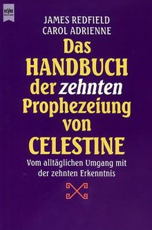 Das Handbuch der zehnten Prophezeiung von Celestine. Vom alltäglichen Umgang mit der zehnten Erkenntnis: Vom Alltaglichen Umgang Mit Der Zehnten Erkenntnis