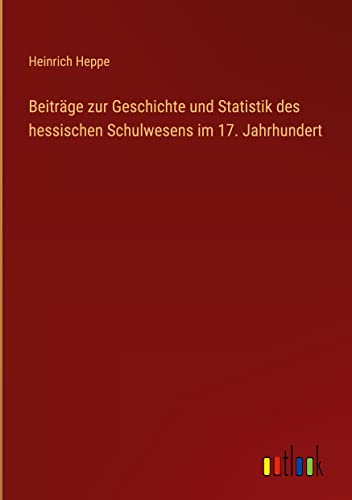 Beiträge zur Geschichte und Statistik des hessischen Schulwesens im 17. Jahrhundert