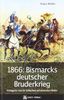 1866: Bismarcks deutscher Bruderkrieg: Königgrätz und die Schlachten auf deutschem Boden