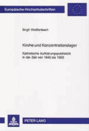 Kirche und Konzentrationslager: Katholische Aufklärungspublizistik in der Zeit von 1945 bis 1950 (Europäische Hochschulschriften - Reihe XIX)