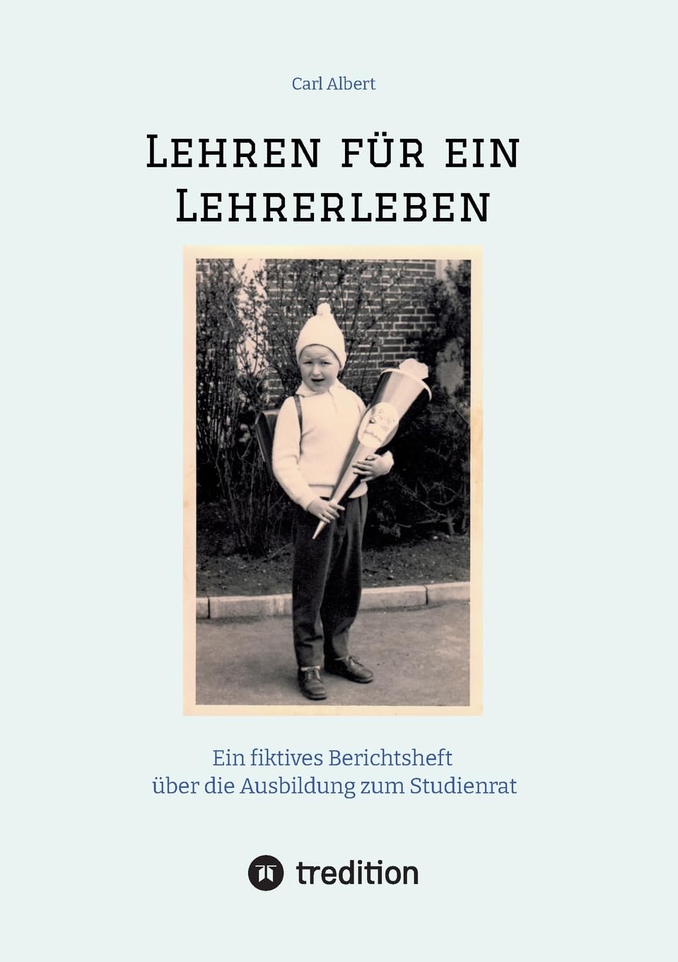Lehren für ein Lehrerleben: Ein fiktives Berichtsheft über die Ausbildung zum Studienrat vom Kindergarten bis zum Referendariat mit gereimten Maximen