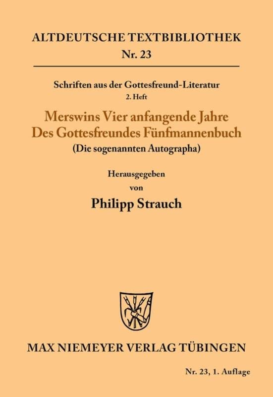 Schriften aus der Gottesfreund-Literatur: 2. Heft: Merswins vier anfangende Jahre; Des Gottesfreundes Fünfmannenbuch (Das sogenannte Autograph) (Altdeutsche Textbibliothek, 23, Band 23)