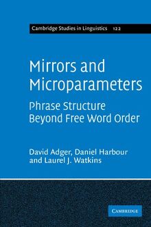 Mirrors and Microparameters: Phrase Structure Beyond Free Word Order (Cambridge Studies in Linguistics, Band 122)