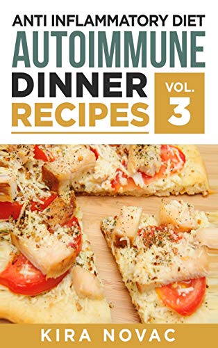 Anti Inflammatory Diet: Autoimmune Dinner Recipes: 30+ Anti Inflammation Diet Recipes To Fight Autoimmune Disease, Reduce Pain & Restore Health (Anti Inflammatory Cookbook)