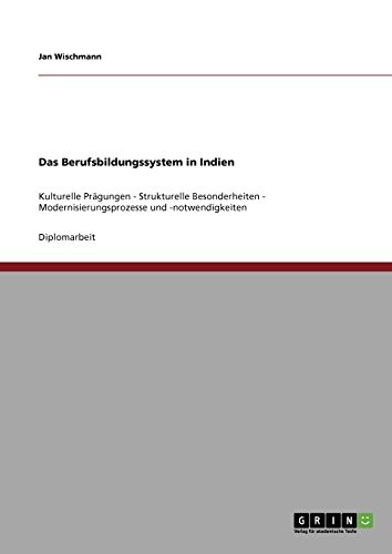 Das Berufsbildungssystem in Indien: Kulturelle Prägungen - Strukturelle Besonderheiten - Modernisierungsprozesse und -notwendigkeiten