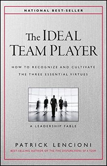 The Ideal Team Player: How to Recognize and Cultivate The Three Essential Virtues