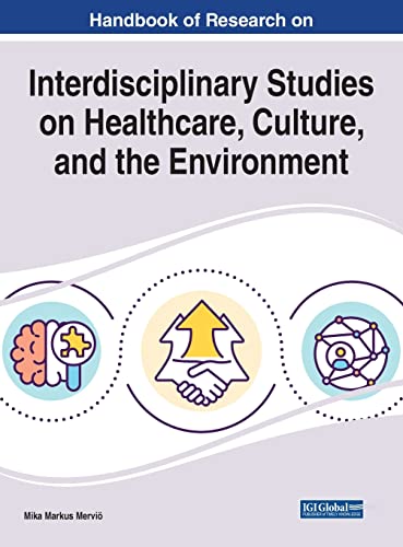 Handbook of Research on Interdisciplinary Studies on Healthcare, Culture, and the Environment (Advances in Public Policy and Administration (APPA) Book Series)