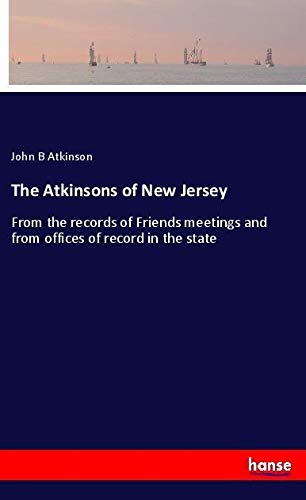 The Atkinsons of New Jersey: From the records of Friends meetings and from offices of record in the state