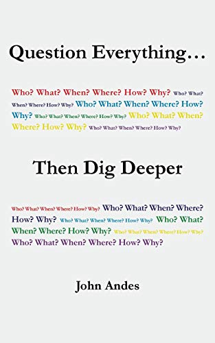 Question Everything. . . Then Dig Deeper