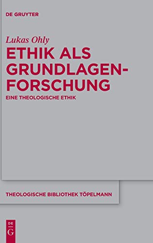 Ethik als Grundlagenforschung: Eine theologische Ethik (Theologische Bibliothek Töpelmann, Band 190)