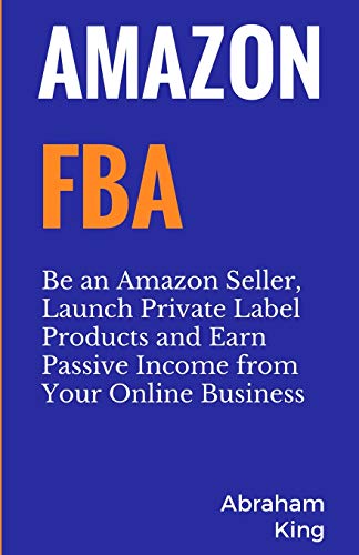 Abraham King Amazon Fba, Be An Amazon Seller, Launch Private Label Products And Earn Passive Income From Your Online Business