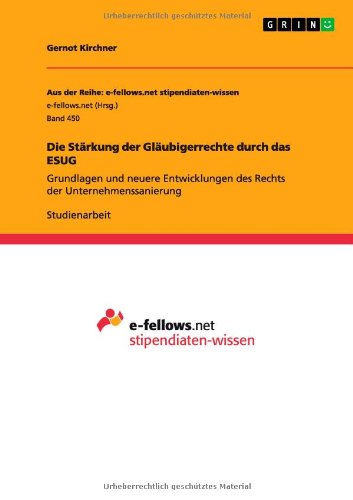 Die Stärkung der Gläubigerrechte durch das ESUG: Grundlagen und neuere Entwicklungen des Rechts der Unternehmenssanierung