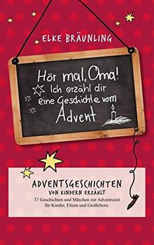 Hör mal, Oma! Ich erzähle dir eine Geschichte vom Advent: Adventsgeschichten - von Kindern erzählt