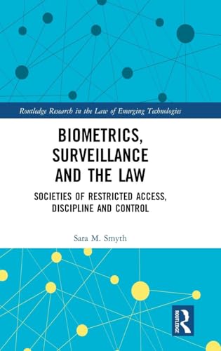 Biometrics, Surveillance and the Law: Societies of Restricted Access, Discipline and Control (Routledge Research in the Law of Emerging Technologies)