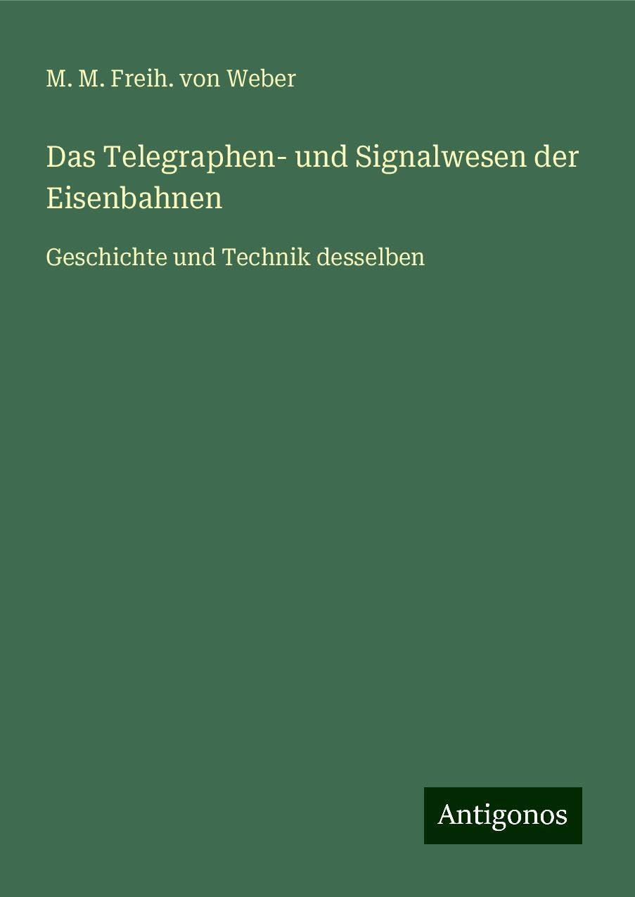 Das Telegraphen- und Signalwesen der Eisenbahnen: Geschichte und Technik desselben
