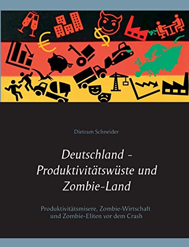 Deutschland - Produktivitätswüste und Zombie-Land: Produktivitätsmisere, Zombie-Wirtschaft und Zombie-Eliten vor dem Crash