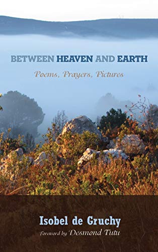 Between Heaven and Earth: Poems, Prayers, Pictures