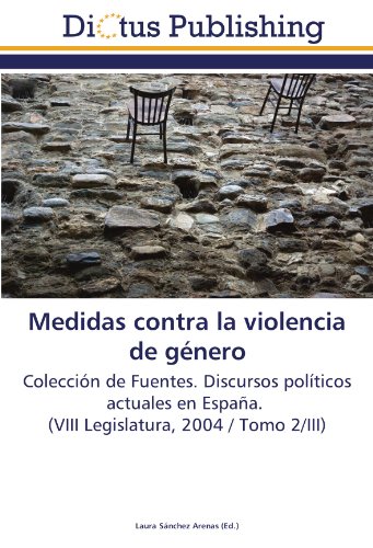 Medidas contra la violencia de género: Colección de Fuentes. Discursos políticos actuales en España. (VIII Legislatura, 2004 / Tomo 2/III)