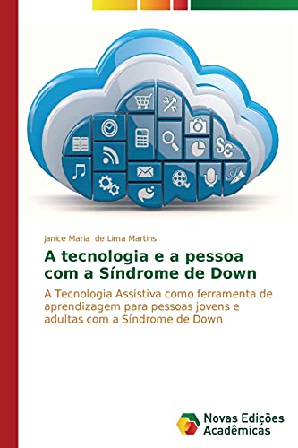 A tecnologia e a pessoa com a Síndrome de Down: A Tecnologia Assistiva como ferramenta de aprendizagem para pessoas jovens e adultas com a Síndrome de Down
