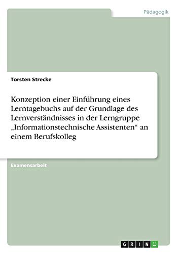 Konzeption einer Einführung eines Lerntagebuchs auf der Grundlage des Lernverständnisses in der Lerngruppe Informationstechnische Assistenten an einem Berufskolleg