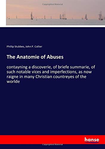 The Anatomie of Abuses: contayning a discoverie, of briefe summarie, of such notable vices and imperfections, as now raigne in many Christian countreyes of the worlde