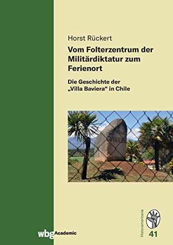 Vom Folterzentrum der Militärdiktatur zum Ferienort: Die Geschichte der Villa Baviera in Chile (Historamericana)
