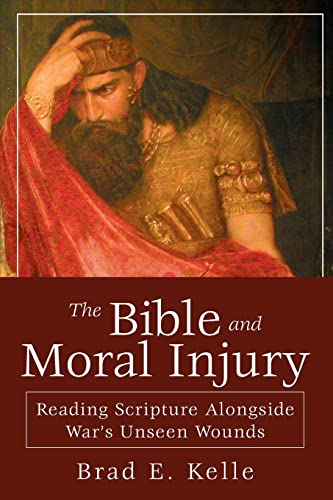 The Bible and Moral Injury: Reading Scripture Alongside War's Unseen Wounds