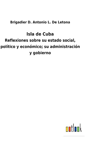 Isla de Cuba: Reflexiones sobre su estado social, político y económico; su administración y gobierno