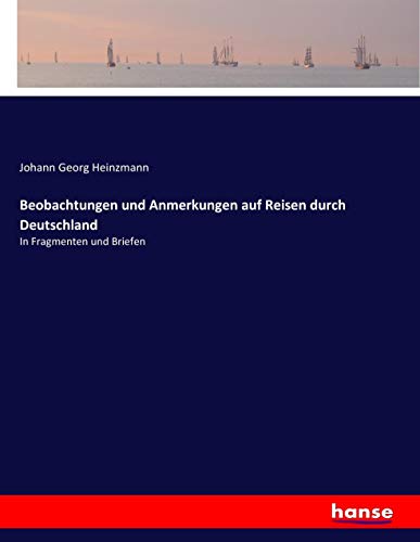 Beobachtungen und Anmerkungen auf Reisen durch Deutschland: In Fragmenten und Briefen