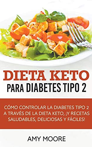 Dieta Keto para la diabetes tipo 2: Cómo controlar la diabetes tipo 2 con la dieta Keto, ¡más recetas saludables,deliciosas y fáciles!