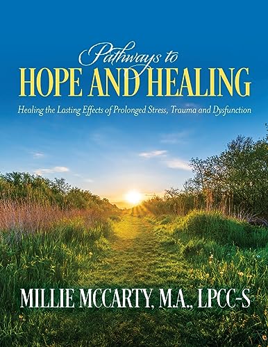 Pathways to Hope and Healing: Healing the Lasting Effects of Prolonged Stress, Trauma and Dysfunction