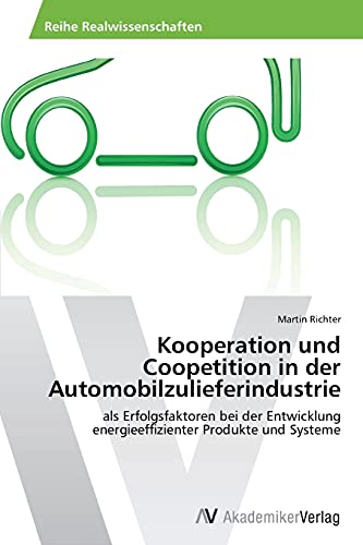Kooperation und Coopetition in der Automobilzulieferindustrie: als Erfolgsfaktoren bei der Entwicklung energieeffizienter Produkte und Systeme