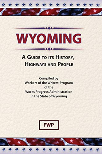 Wyoming: A Guide To Its History, Highways and People (American Guide)