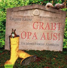 Grabt Opa aus!: Ein rabenschwarzer Alpenkrimi