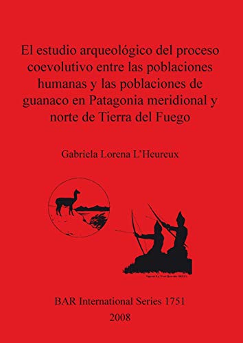 El estudio arqueológico del proceso coevolutivo entre las poblaciones humanas y las poblaciones de guanaco en Patagonia Meridional y norte de Tierra ... Reports British Series, Band 1751)