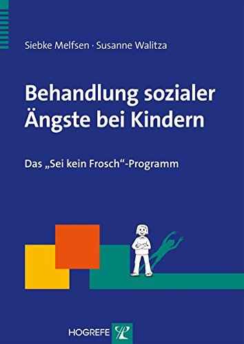 Behandlung sozialer Ängste bei Kindern: Das Sei kein Frosch-Programm (Therapeutische Praxis)