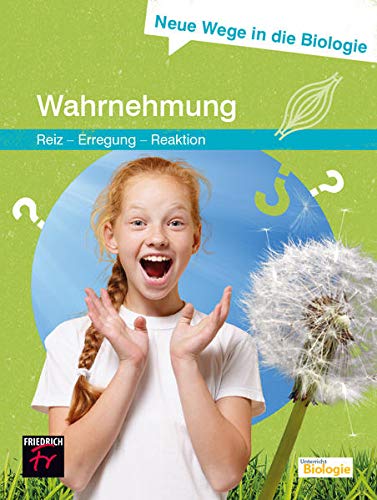 Neue Wege in die Biologie: Wahrnehmung: (Reiz - Erregung – Reaktion)