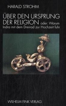 Über den Ursprung der Religion. Oder: Warum Indra mit dem Dreirad zur Hochzeit fuhr von Strohm, Harald | Buch | Zustand gut