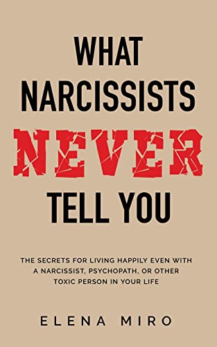 Elena Miro What Narcissists Never Tell You, The Secrets For Living Happily Even With A Narcissist, Psychopath, Or Other Toxic Person In Your Life
