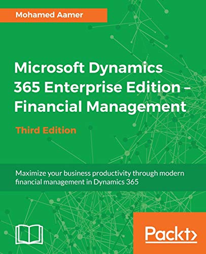 Microsoft Dynamics 365 Enterprise Edition - Financial Management - Third Edition: Maximize your business productivity through modern financial ... management in Dynamics 365, 3rd Edition