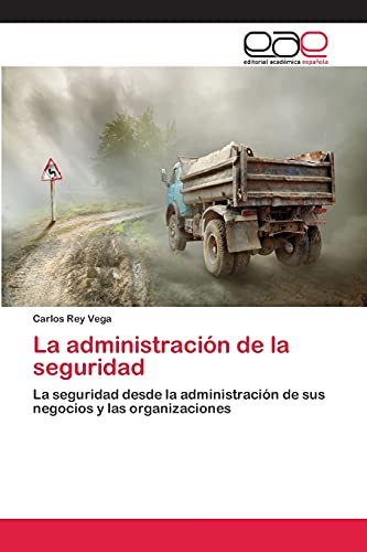 La administración de la seguridad: La seguridad desde la administración de sus negocios y las organizaciones