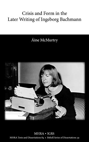 Ine McMurtry Crisis And Form In The Later Writing Of Ingeborg Bachmann, An Aesthetic Examination Of The Poetic Drafts Of The 1960s (Texts And Dissertations-