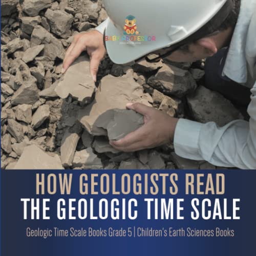 How Geologists Read the Geologic Time Scale Geologic Time Scale Books Grade 5 Children's Earth Sciences Books