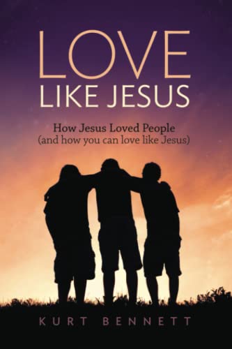 Love Like Jesus: How Jesus Loved People (and how you can love like Jesus)