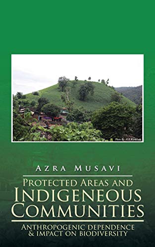 Protected Areas and Indigeneous Communities: Anthropogenic dependence & impact on biodiversity: Anthropogenic dependence & impact on biodiversity