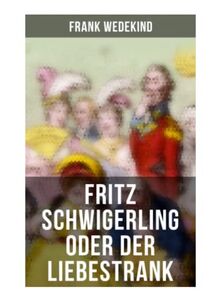 Fritz Schwigerling oder Der Liebestrank: Schwank in drei Aufzügen von Wedekind, Frank | Buch | Zustand sehr gut