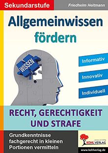 Allgemeinwissen fördern Recht, Gerechtigkeit & Strafe: Grundkenntnisse fachgerecht in kleinen Portionen vermitteln