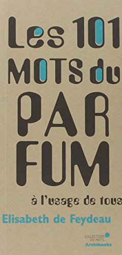 Les 101 Mots Du Parfum à L'usage De Tous