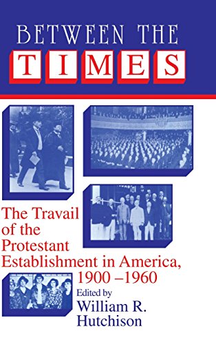Between the Times: The Travail of the Protestant Establishment in America, 1900-1960 (Cambridge Studies in Religion and American Public Life)