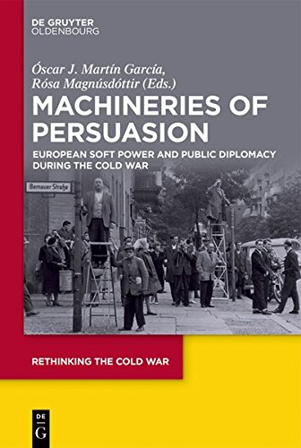 Machineries of Persuasion: European Soft Power and Public Diplomacy during the Cold War (Rethinking the Cold War, Band 3)
